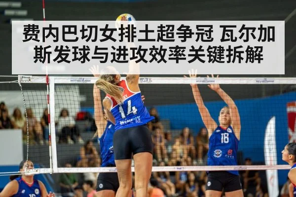 费内巴切女排土超争冠 瓦尔加斯发球与进攻效率关键拆解（CSL Buy Balls）